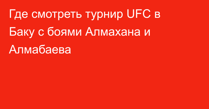 Где смотреть турнир UFC в Баку с боями Алмахана и Алмабаева