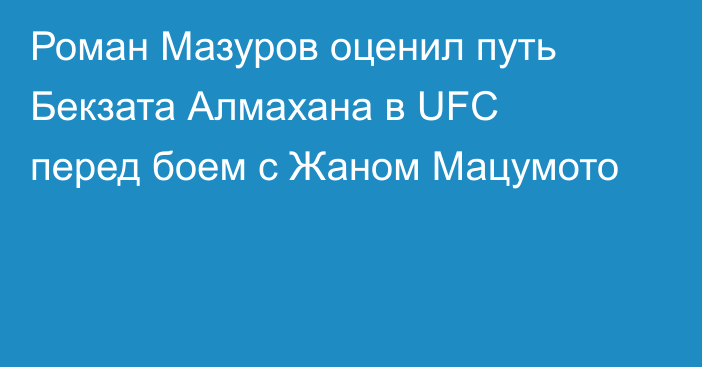Роман Мазуров оценил путь Бекзата Алмахана в UFC перед боем с Жаном Мацумото