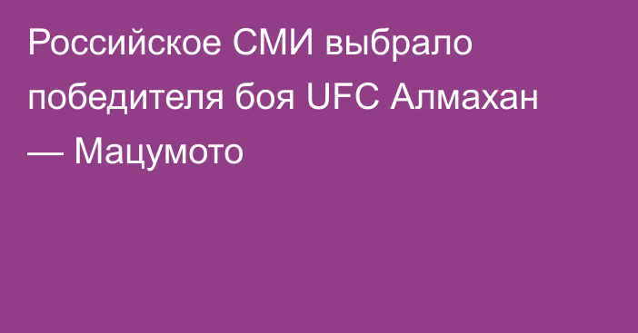 Российское СМИ выбрало победителя боя UFC Алмахан — Мацумото