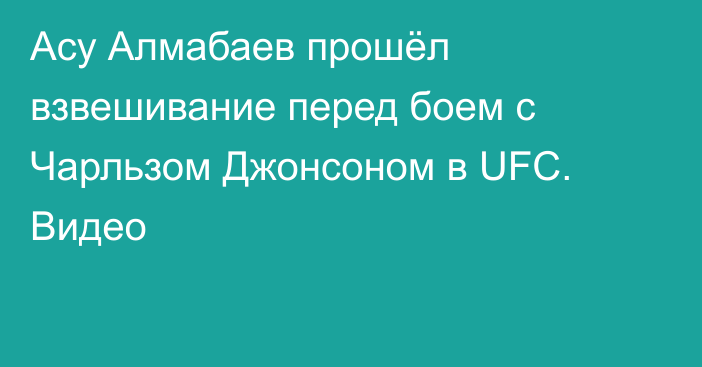 Асу Алмабаев прошёл взвешивание перед боем с Чарльзом Джонсоном в UFC. Видео