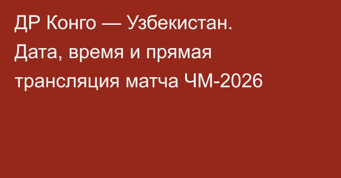 ДР Конго — Узбекистан. Дата, время и прямая трансляция матча ЧМ-2026