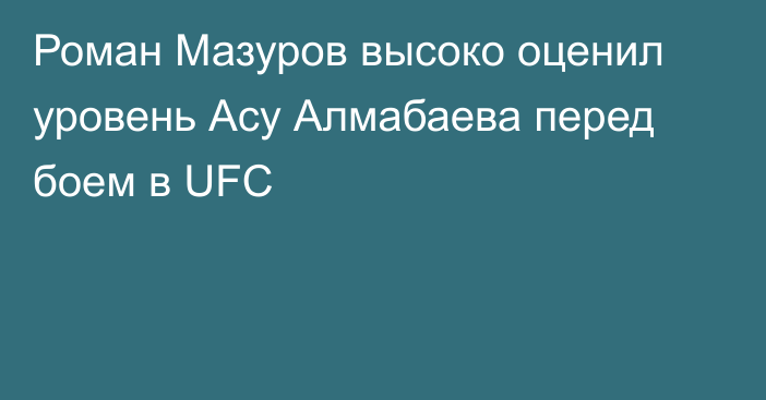 Роман Мазуров высоко оценил уровень Асу Алмабаева перед боем в UFC