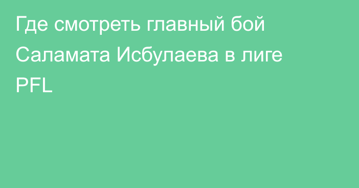 Где смотреть главный бой Саламата Исбулаева в лиге PFL
