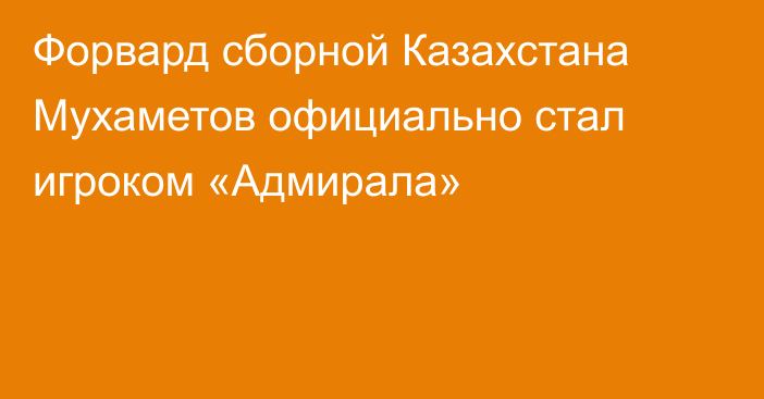 Форвард сборной Казахстана Мухаметов официально стал игроком «Адмирала»