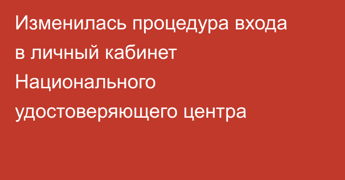 Изменилась процедура входа в личный кабинет Национального удостоверяющего центра