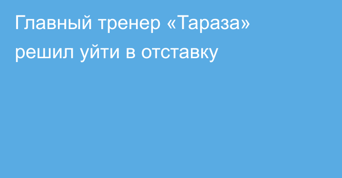 Главный тренер «Тараза» решил уйти в отставку