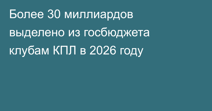 Более 30 миллиардов выделено из госбюджета клубам КПЛ в 2026 году