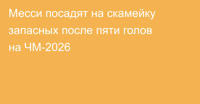 Месси посадят на скамейку запасных после пяти голов на ЧМ-2026