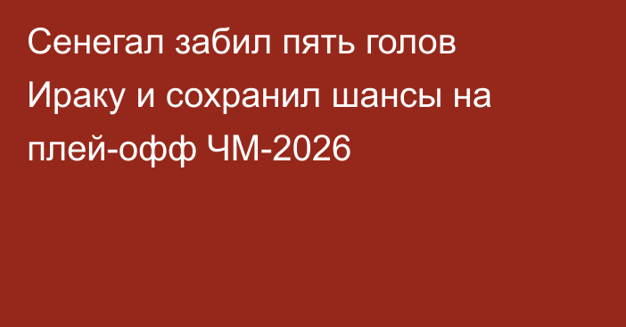 Сенегал забил пять голов Ираку и сохранил шансы на плей-офф ЧМ-2026