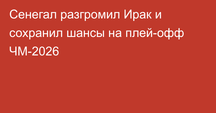 Сенегал разгромил Ирак и сохранил шансы на плей-офф ЧМ-2026