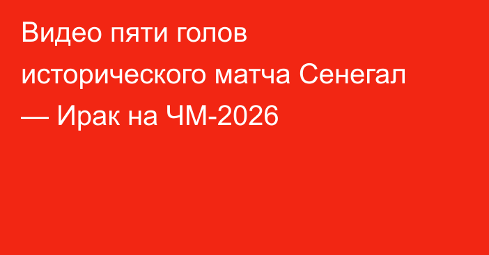 Видео пяти голов исторического матча Сенегал — Ирак на ЧМ-2026