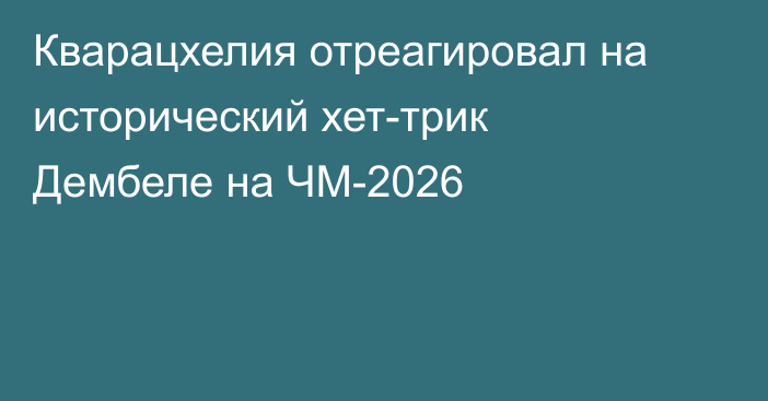 Кварацхелия отреагировал на исторический хет-трик Дембеле на ЧМ-2026