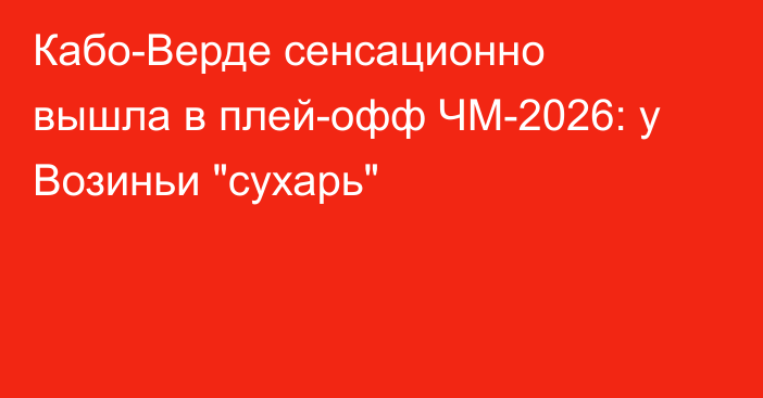 Кабо-Верде сенсационно вышла в плей-офф ЧМ-2026: у Возиньи 
