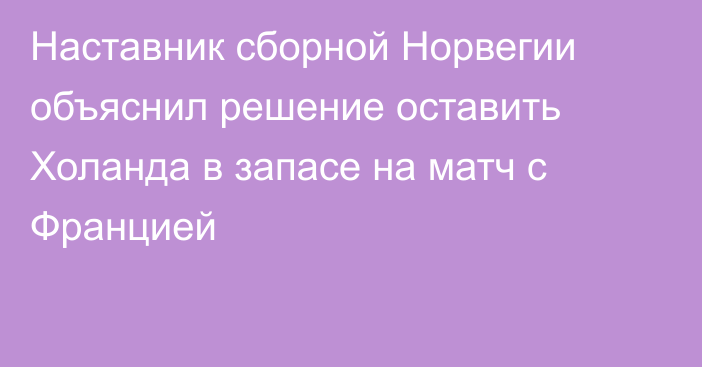 Наставник сборной Норвегии объяснил решение оставить Холанда в запасе на матч с Францией