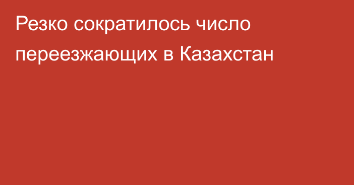 Резко сократилось число переезжающих в Казахстан