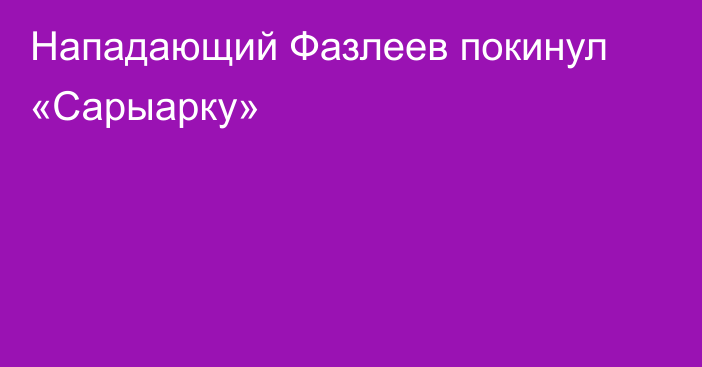 Нападающий Фазлеев покинул «Сарыарку»