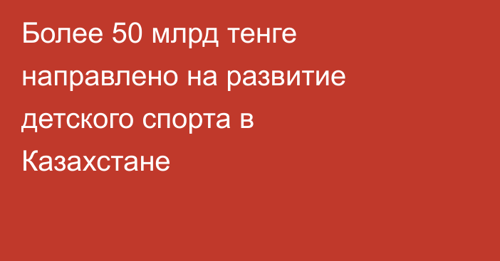 Более 50 млрд тенге направлено на развитие детского спорта в Казахстане