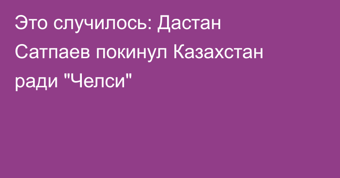 Это случилось: Дастан Сатпаев покинул Казахстан ради 