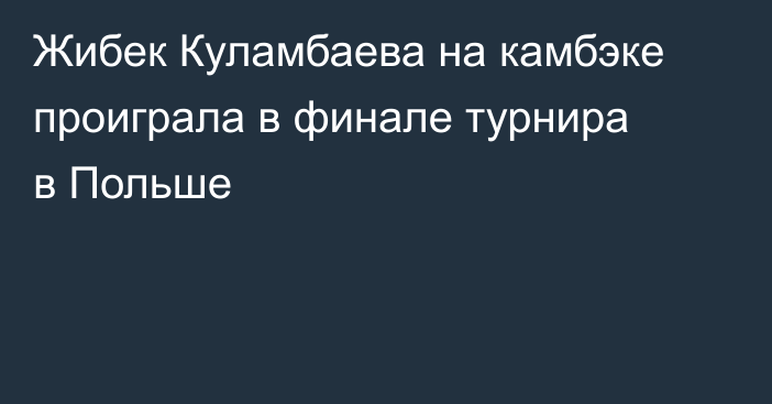 Жибек Куламбаева на камбэке проиграла в финале турнира в Польше