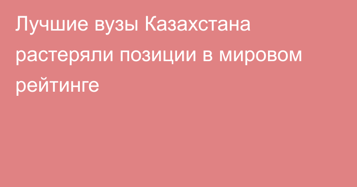Лучшие вузы Казахстана растеряли позиции в мировом рейтинге
