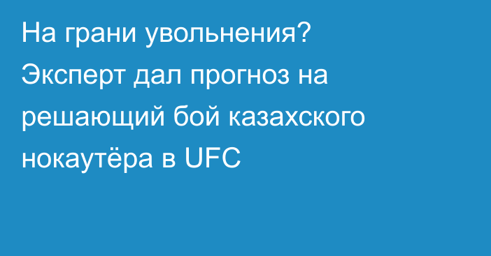 На грани увольнения? Эксперт дал прогноз на решающий бой казахского нокаутёра в UFC