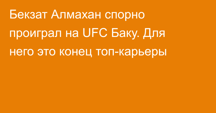 Бекзат Алмахан спорно проиграл на UFC Баку. Для него это конец топ-карьеры