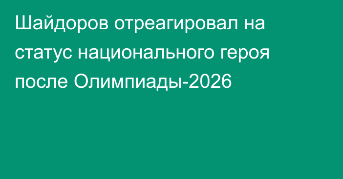 Шайдоров отреагировал на статус национального героя после Олимпиады-2026