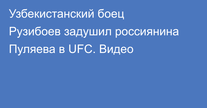 Узбекистанский боец Рузибоев задушил россиянина Пуляева в UFC. Видео