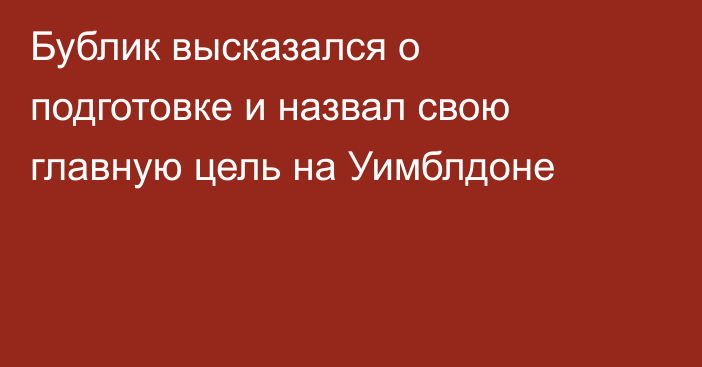 Бублик высказался о подготовке и назвал свою главную цель на Уимблдоне