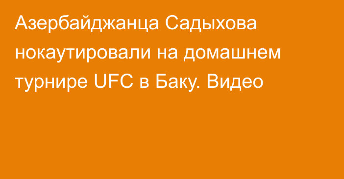 Азербайджанца Садыхова нокаутировали на домашнем турнире UFC в Баку. Видео