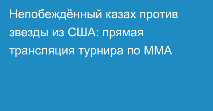 Непобеждённый казах против звезды из США: прямая трансляция турнира по ММА