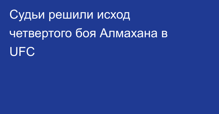 Судьи решили исход четвертого боя Алмахана в UFC