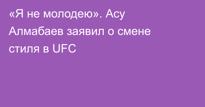 «Я не молодею». Асу Алмабаев заявил о смене стиля в UFC