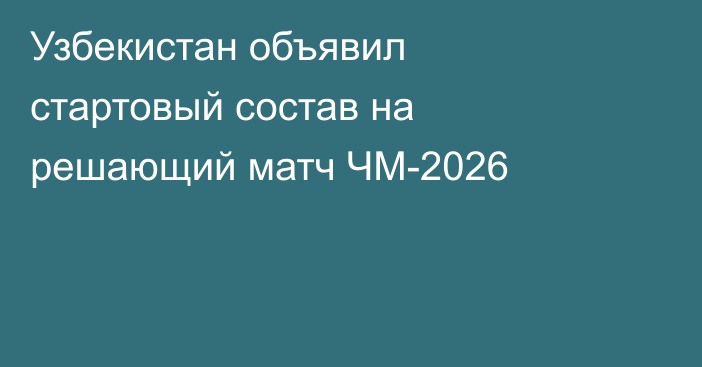 Узбекистан объявил стартовый состав на решающий матч ЧМ-2026