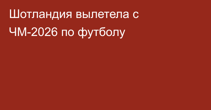 Шотландия вылетела с ЧМ-2026 по футболу