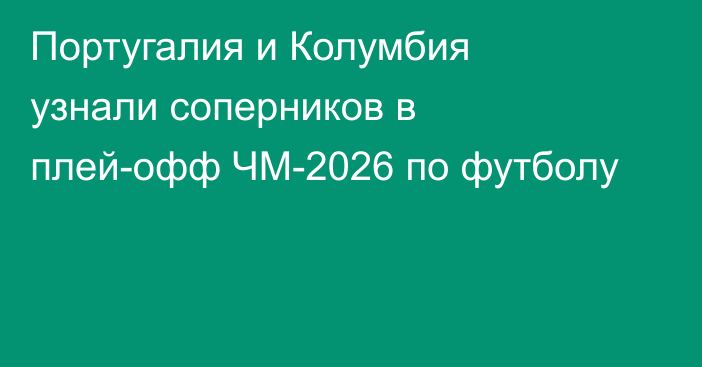 Португалия и Колумбия узнали соперников в плей-офф ЧМ-2026 по футболу