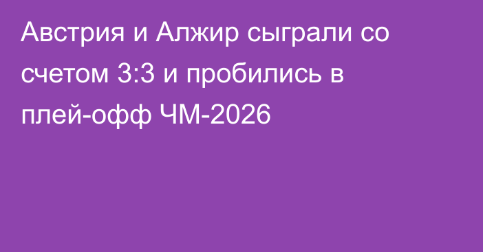 Австрия и Алжир сыграли со счетом 3:3 и пробились в плей-офф ЧМ-2026