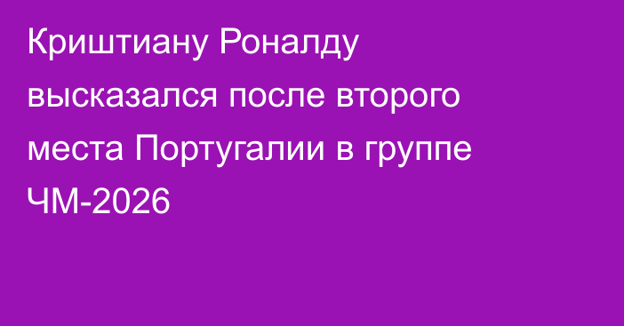 Криштиану Роналду высказался после второго места Португалии в группе ЧМ-2026