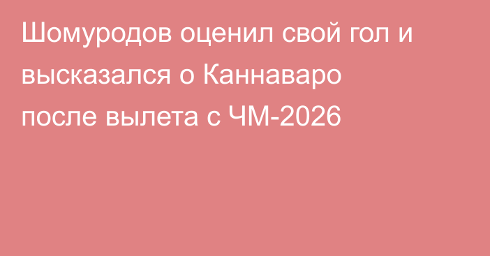 Шомуродов оценил свой гол и высказался о Каннаваро после вылета с ЧМ-2026