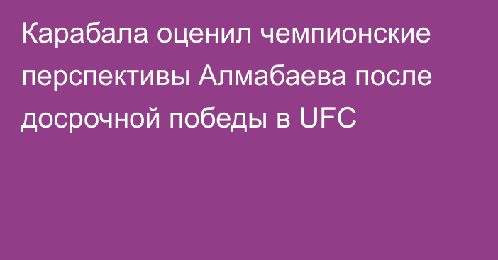 Карабала оценил чемпионские перспективы Алмабаева после досрочной победы в UFC