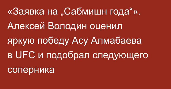 «Заявка на „Сабмишн года“». Алексей Володин оценил яркую победу Асу Алмабаева в UFC и подобрал следующего соперника