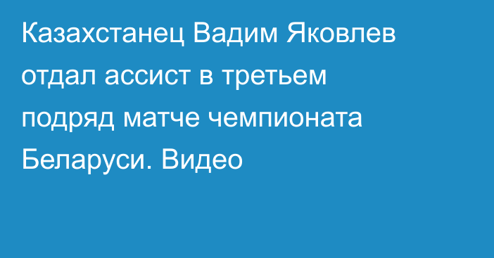 Казахстанец Вадим Яковлев отдал ассист в третьем подряд матче чемпионата Беларуси. Видео