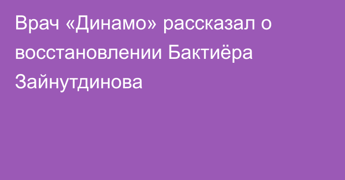 Врач «Динамо» рассказал о восстановлении Бактиёра Зайнутдинова