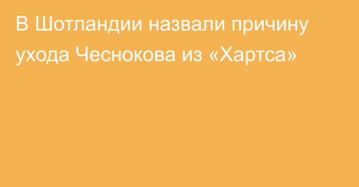 В Шотландии назвали причину ухода Чеснокова из «Хартса»
