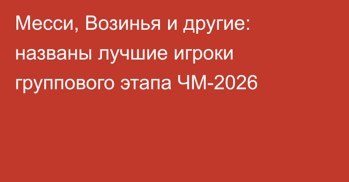 Месси, Возинья и другие: названы лучшие игроки группового этапа ЧМ-2026