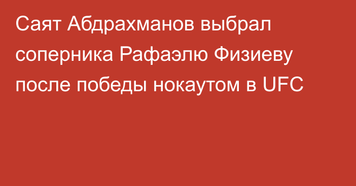 Саят Абдрахманов выбрал соперника Рафаэлю Физиеву после победы нокаутом в UFC