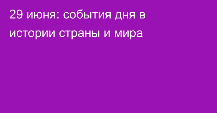 29 июня: события дня в истории страны и мира