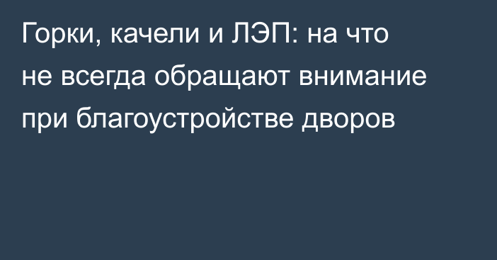 Горки, качели и ЛЭП: на что не всегда обращают внимание при благоустройстве дворов