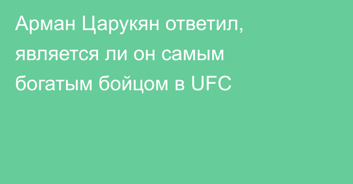 Арман Царукян ответил, является ли он самым богатым бойцом в UFC