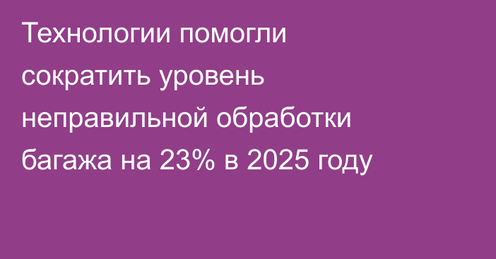Технологии помогли сократить уровень неправильной обработки багажа на 23% в 2025 году